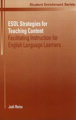 ESOL Strategies for Teaching Content: Facilitating Instruction for English Language Learners - Reiss, Jodi