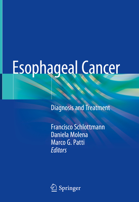 Esophageal Cancer: Diagnosis and Treatment - Schlottmann, Francisco (Editor), and Molena, Daniela (Editor), and Patti, Marco G (Editor)