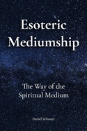 Esoteric Mediumship: The Way of the Spiritual Medium