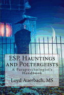 Esp, Hauntings and Poltergeists: A Parapsychologist's Handbook