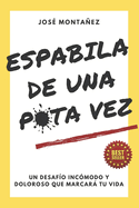 Espabila de Una Puta Vez: Un desaf?o inc?modo y doloroso que marcar tu vida