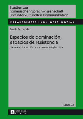 Espacios de dominaci?n, espacios de resistencia: Literatura y traducci?n desde una sociolog?a cr?tica - Wotjak, Gerd, and Fernndez, Fruela
