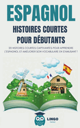 ESPAGNOL Histoires courtes pour d?butants: 20 histoires courtes captivantes pour apprendre l'espagnol et am?liorer son vocabulaire en s'amusant !