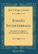 Espana Invertebrada: Bosquejo de Algunos Pensamientos Historicos (Classic Reprint)