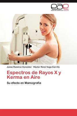 Espectros de Rayos X y Kerma En Aire - Ram Rez Gonz Lez, Jaime, and Vega-Carrillo, H Ctor Ren, and Ramirez Gonzalez, Jaime