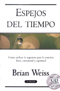 Espejos del Tiempo: Csmo Utilizar La Regresisn Para La Curacisn Fisica, Emocional y Espiritual - Weiss, Brian L, M.D., and Morera Garcia, Victoria (Translated by)