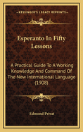 Esperanto in Fifty Lessons: A Practical Guide to a Working Knowledge and Command of the New International Language