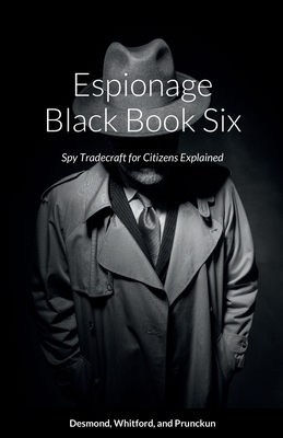 Espionage Black Book Six: Spy Tradecraft for Citizens Explained - Desmond, Dennis, and Whitford, Troy, and Prunckun, Henry