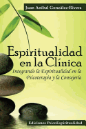 Espiritualidad En La Clinica: Integrando La Espiritualidad En La Psicoterapia y La Consejeria