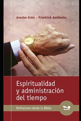 Espiritualidad y administracin del tiempo: Reflexiones desde la Biblia - Asslnder, Friedrich, and Grn, Anselm