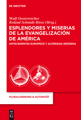 Esplendores y Miserias de La Evangelizacion de America: Antecedentes Europeos y Alteridad Indigena - Oesterreicher, Wulf (Editor), and Schmidt-Riese, Roland (Editor)