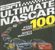 ESPN Ultimate NASCAR: The 100 Defining Moments in Stock Car Racing History - McGee, Ryan, and Wallace, Rusty (Foreword by)
