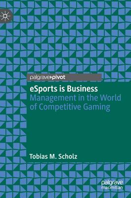 Esports Is Business: Management in the World of Competitive Gaming - Scholz, Tobias M