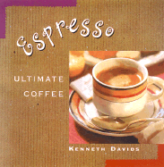 Espresso: Ultimate Coffee, Second Edition - Davids, Kenneth