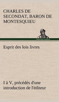 Esprit Des Lois Livres I A V, Precedes D'Une Introduction de L'Editeur - Montesquieu, Charles de Secondat