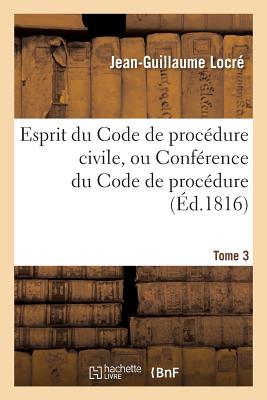 Esprit Du Code de Procdure Civile, Ou Confrence Du Code de Procdure Tome 3 - Locr, Jean-Guillaume