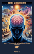 Esprit et Simulation: Notre Perception de la R?alit? est-elle une Illusion?