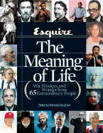 Esquire the Meaning of Life: Wit, Wisdom, and Wonder from 65 Extraordinary People