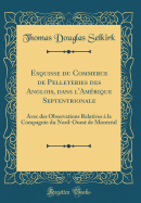 Esquisse Du Commerce de Pelleteries Des Anglois, Dans l'Amrique Septentrionale: Avec Des Observations Relatives  La Compagnie Du Nord-Ouest de Montral (Classic Reprint)