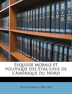 Esquisse Morale Et Politique Des Etas-Unis de L'Amerique Du Nord - Murat, Achille