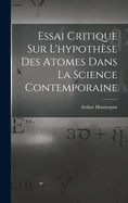 Essai Critique Sur L'hypothse Des Atomes Dans La Science Contemporaine