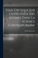 Essai Critique Sur L'hypothse Des Atomes Dans La Science Contemporaine