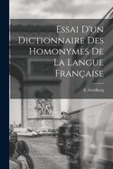 Essai d'Un Dictionnaire Des Homonymes de la Langue Fran?aise