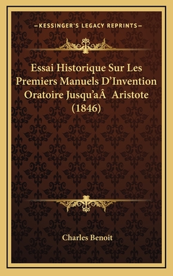 Essai Historique Sur Les Premiers Manuels D'Invention Oratoire Jusqu'aa Aristote (1846) - Benoit, Charles