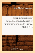 Essai Historique Sur l'Organisation Judiciaire Et l'Administration de la Justice (d.1851)