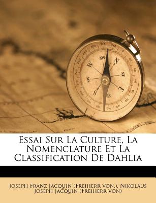 Essai Sur La Culture, La Nomenclature Et La Classification de Dahlia - Joseph Franz Jacquin (Freiherr Von ) (Creator), and Nikolaus Joseph Jacquin (Freiherr Von) (Creator)