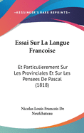 Essai Sur La Langue Francoise: Et Particulierement Sur Les Provinciales Et Sur Les Pensees de Pascal (1818)