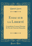 Essai Sur La Liberte: Consideree Comme Principe Et Fin de L'Activite Humaine (Classic Reprint)