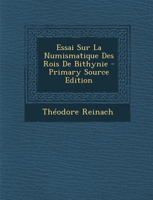 Essai Sur La Numismatique Des Rois de Bithynie - Reinach, Th?odore