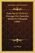 Essai Sur La Vie Et Les Ouvrages Du Chancelier Michel de L'Hospital (1868)