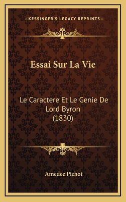 Essai Sur La Vie: Le Caractere Et Le Genie de Lord Byron (1830) - Pichot, Amedee