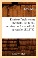 Essai Sur l'Architecture Th??trale, Ord La Plus Avantageuse ? Une Salle de Spectacles, (?d.1782)