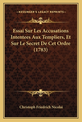 Essai Sur Les Accusations Intentees Aux Templiers, Et Sur Le Secret De Cet Ordre (1783) - Nicolai, Christoph Friedrich