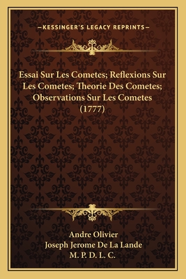 Essai Sur Les Cometes; Reflexions Sur Les Cometes; Theorie Des Cometes; Observations Sur Les Cometes (1777) - Olivier, Andre, and de la Lande, Joseph Jerome, and M P D L C