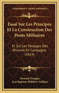 Essai Sur Les Principes Et La Construction Des Ponts Militaires: Et Sur Les Passages Des Rivieres En Campagne (1824)