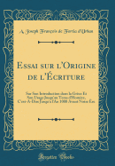 Essai Sur L'Origine de L'Ecriture: Sur Son Introduction Dans La Grece Et Son Usage Jusqu'au Tems D'Homere, C'Est-A-Dire Jusqu'a L'An 1000 Avant Notre Ere (Classic Reprint)