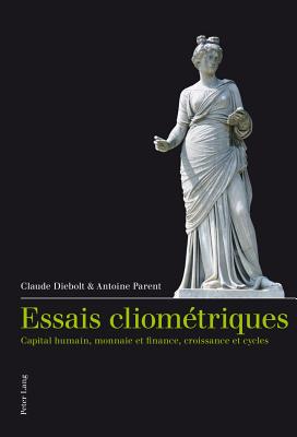 Essais Cliomtriques: Capital Humain, Monnaie Et Finance, Croissance Et Cycles - Diebolt, Claude, and Parent, Antoine