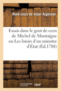 Essais Dans Le Gout de Ceux de Michel de Montaigne Ou Les Loisirs d'Un Ministre d'?tat