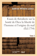 Essais de Th?odic?e Sur La Bont? de Dieu La Libert? de l'Homme Et l'Origine Du Mal T02