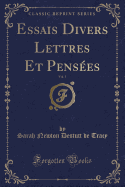 Essais Divers Lettres Et Pens?es, Vol. 1 (Classic Reprint)