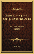 Essais Historiques Et Critiques Sur Richard III: Roi D'Angleterre (1818)