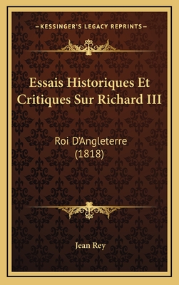 Essais Historiques Et Critiques Sur Richard III: Roi D'Angleterre (1818) - Rey, Jean