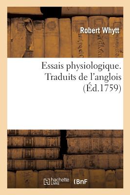 Essais Physiologique. Causes Du Mouvement Des Fluides Dans Les Tr?s Petits Vaisseaux Des Animaux: Observations Sur La Sensibilit? Et l'Irritabilit? Des Parties Du Corps Animal. Traduit de l'Anglois - Whytt, Robert, and Th?bault, Mathurin