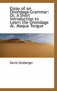 Essay of an Onondaga Grammar: Or, a Short Introduction to Learn the Onondaga Al. Maqua Tongue