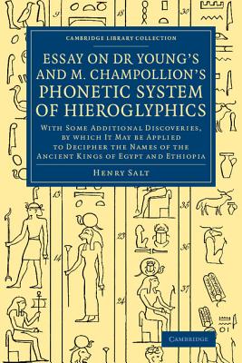 Essay on Dr Young's and M. Champollion's Phonetic System of Hieroglyphics: With Some Additional Discoveries, by Which It May Be Applied to Decipher the Names of the Ancient Kings of Egypt and Ethiopia - Salt, Henry