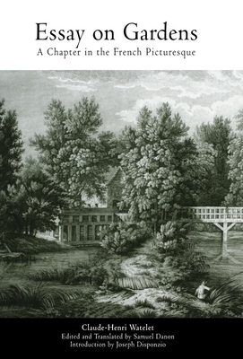 Essay on Gardens: A Chapter in the French Picturesque - Watelet, Claude-Henri, and Danon, Samuel (Translated by), and Disponzio, Joseph, Professor (Introduction by)